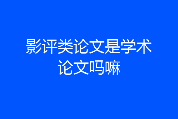 影评类论文是学术论文吗嘛