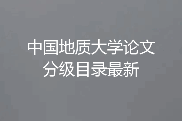 中国地质大学论文分级目录最新