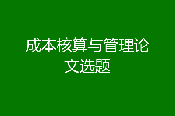成本核算与管理论文选题