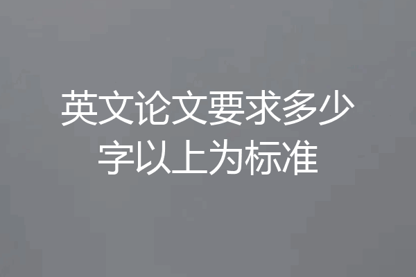 英文论文要求多少字以上为标准