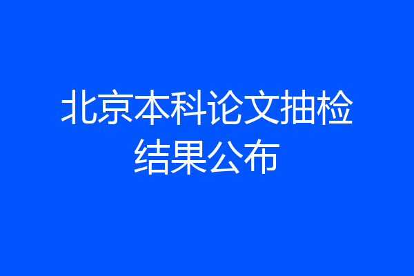 北京本科论文抽检结果公布