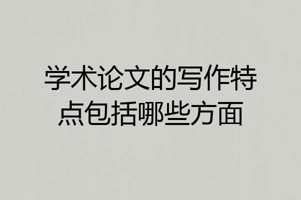 学术论文的写作特点包括哪些方面