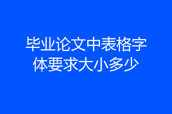 毕业论文中表格字体要求大小多少