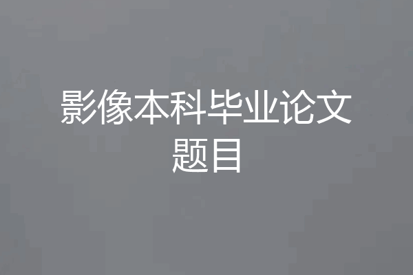 影像本科毕业论文题目