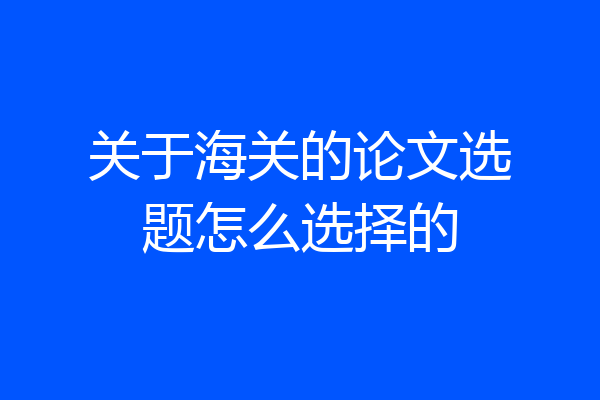 关于海关的论文选题怎么选择的