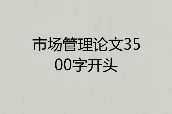 市场管理论文3500字开头