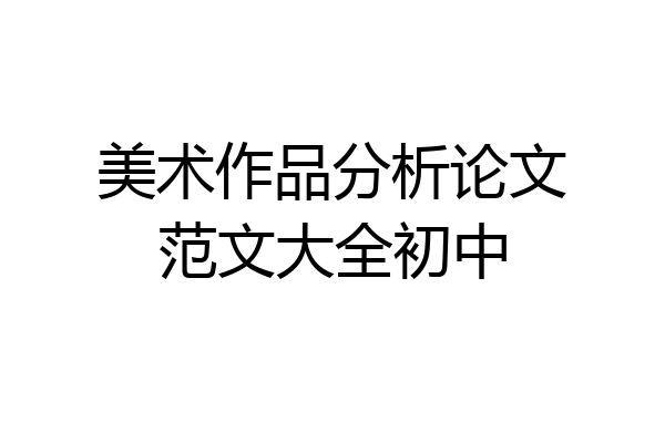美术作品分析论文范文大全初中