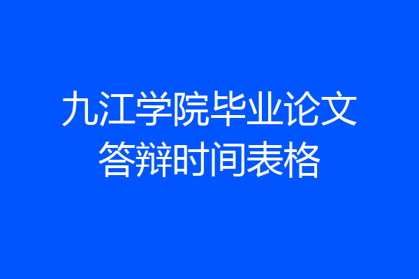 九江学院毕业论文答辩时间表格