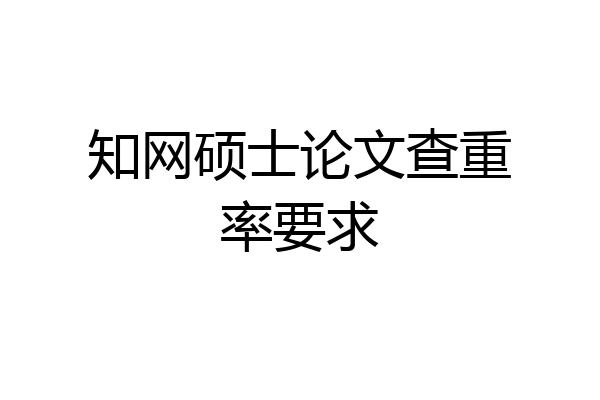 知网硕士论文查重率要求