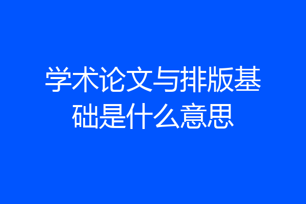 学术论文与排版基础是什么意思