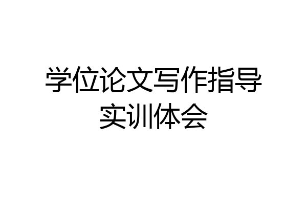 学位论文写作指导实训体会