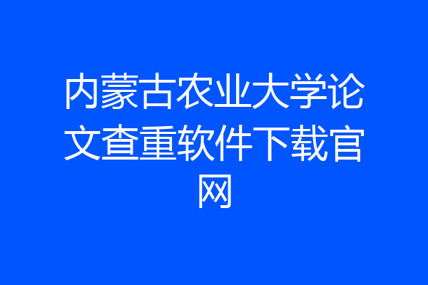 内蒙古农业大学论文查重软件下载官网