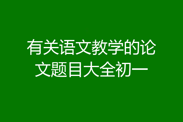 有关语文教学的论文题目大全初一