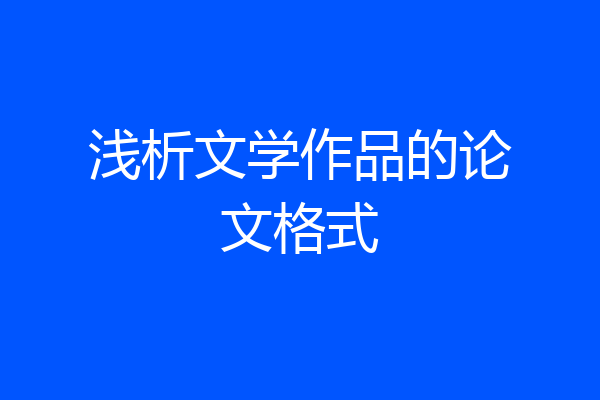 浅析文学作品的论文格式