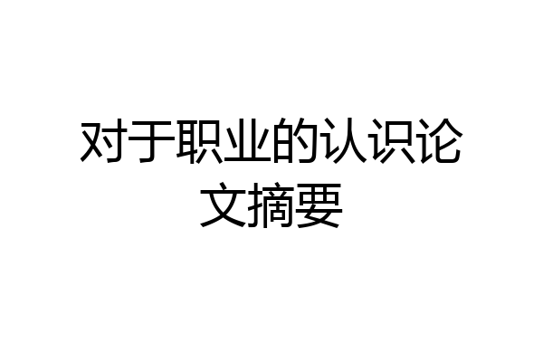 对于职业的认识论文摘要