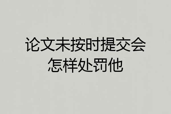 论文未按时提交会怎样处罚他