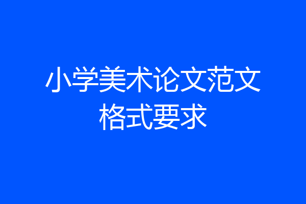 小学美术论文范文格式要求