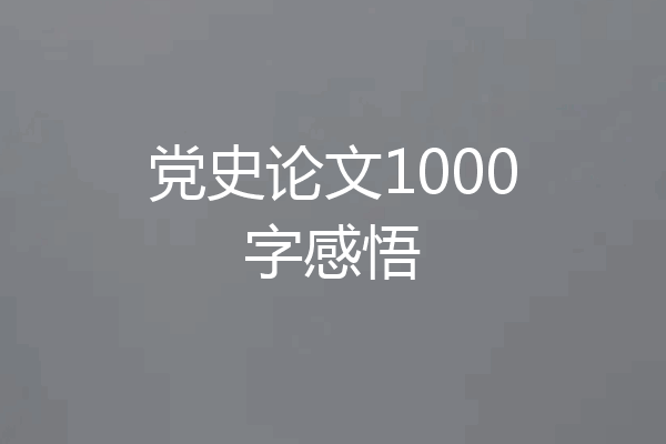 党史论文1000字感悟