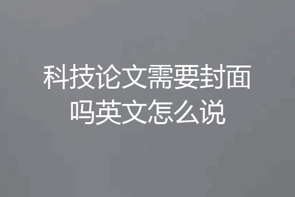 科技论文需要封面吗英文怎么说
