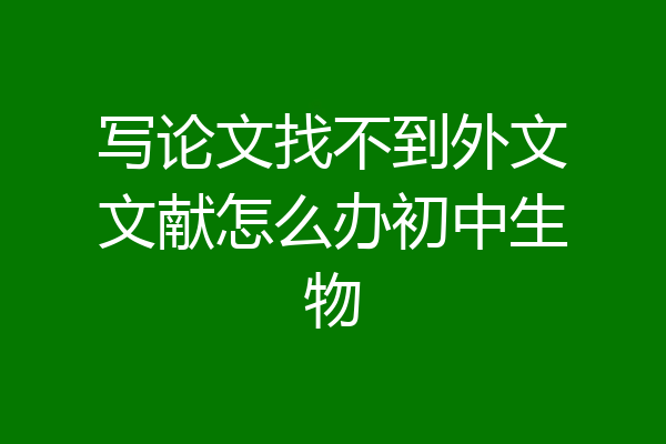 写论文找不到外文文献怎么办初中生物