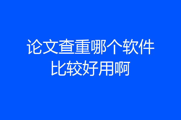 论文查重哪个软件比较好用啊