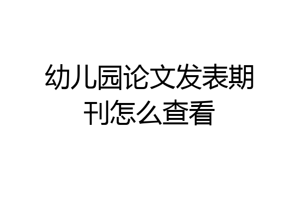 幼儿园论文发表期刊怎么查看