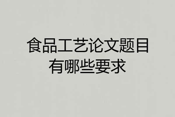 食品工艺论文题目有哪些要求