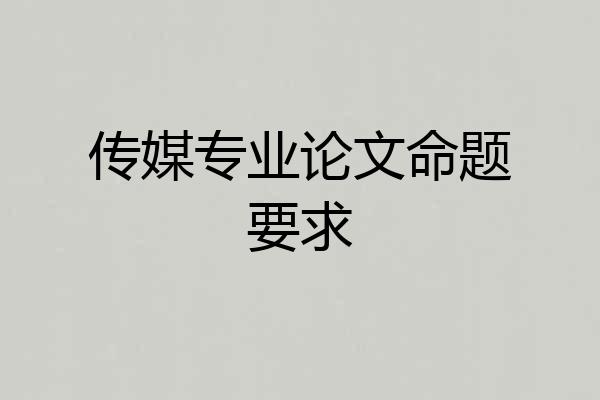 传媒专业论文命题要求