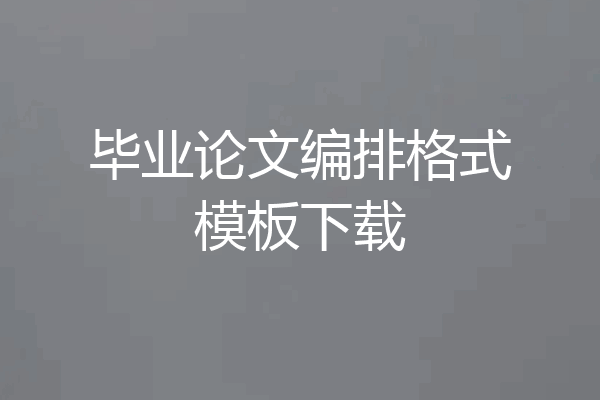 毕业论文编排格式模板下载