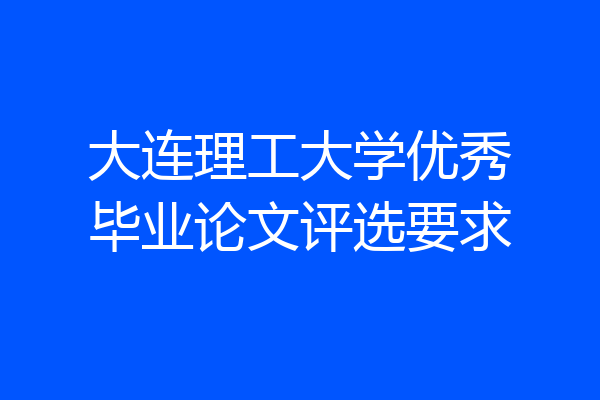 大连理工大学优秀毕业论文评选要求