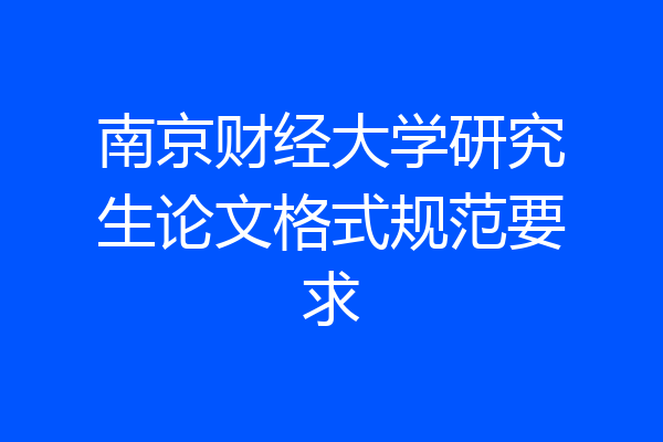 南京财经大学研究生论文格式规范要求