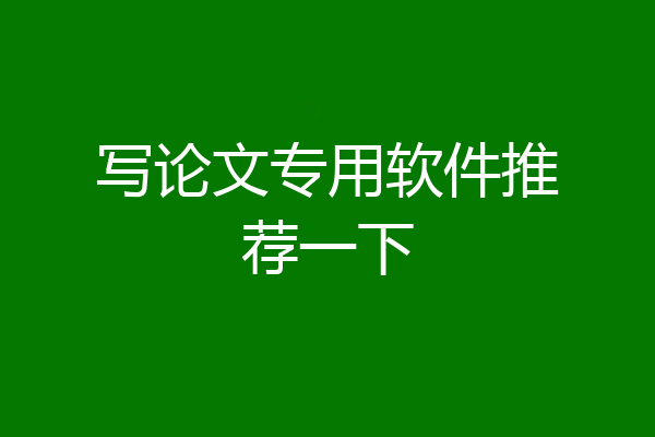 写论文专用软件推荐一下