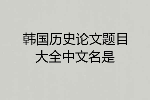 韩国历史论文题目大全中文名是