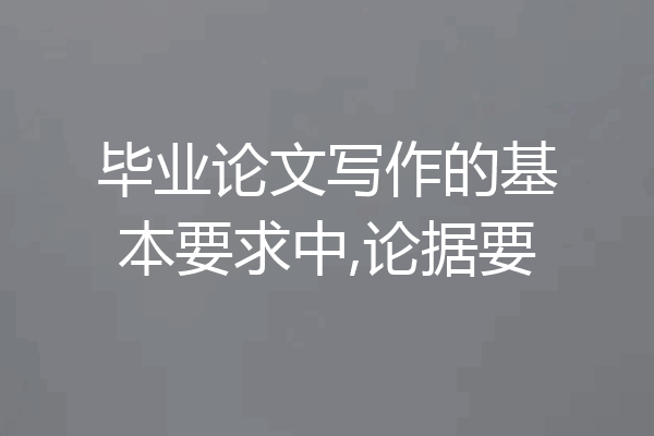 毕业论文写作的基本要求中,论据要