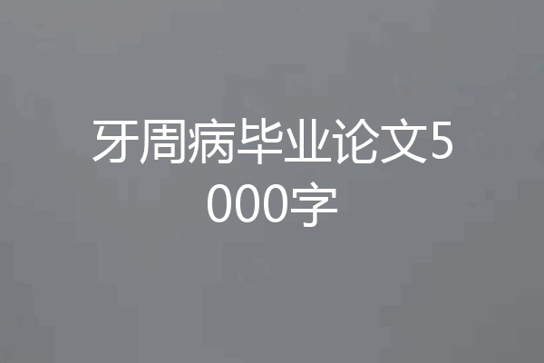 牙周病毕业论文5000字