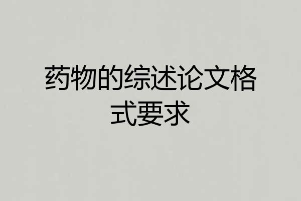 药物的综述论文格式要求