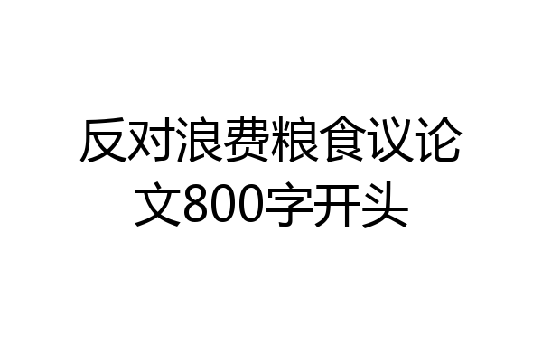 反对浪费粮食议论文800字开头