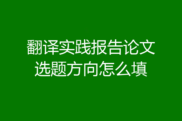 翻译实践报告论文选题方向怎么填