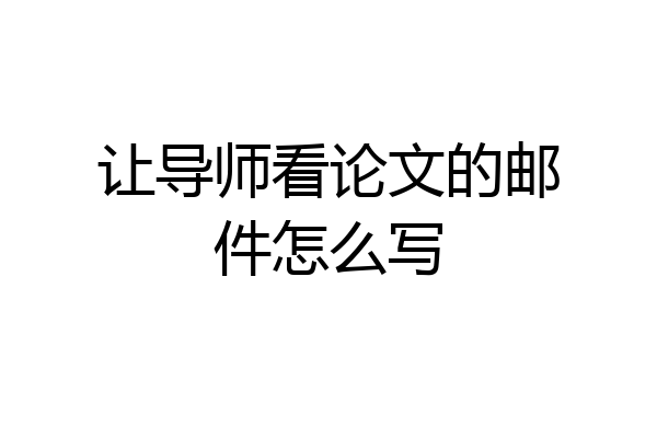 让导师看论文的邮件怎么写