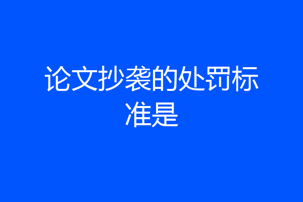 论文抄袭的处罚标准是