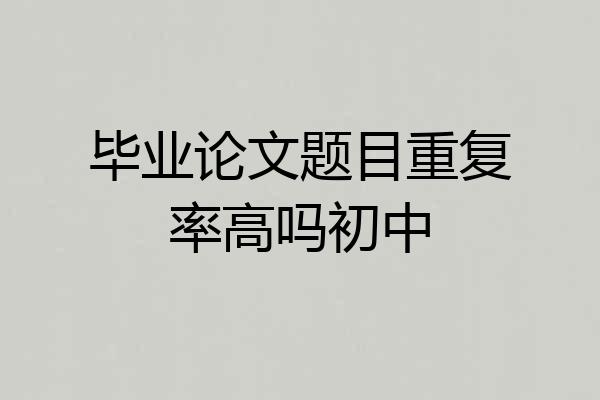 毕业论文题目重复率高吗初中