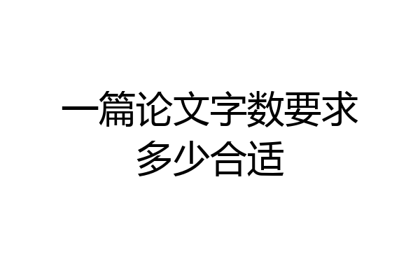 一篇论文字数要求多少合适