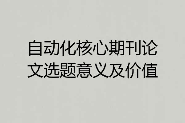 自动化核心期刊论文选题意义及价值