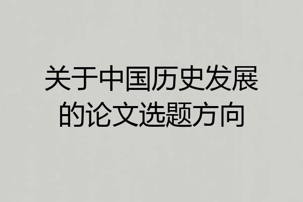 关于中国历史发展的论文选题方向