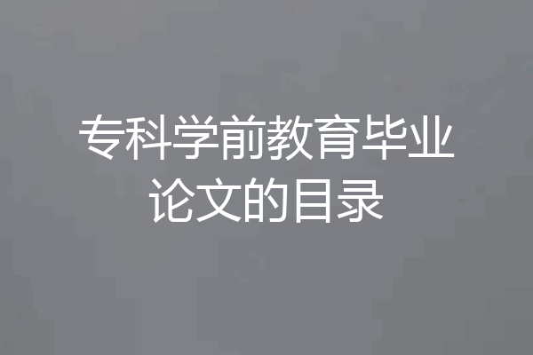 专科学前教育毕业论文的目录