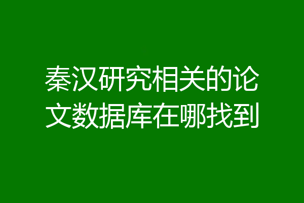 秦汉研究相关的论文数据库在哪找到