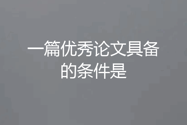一篇优秀论文具备的条件是