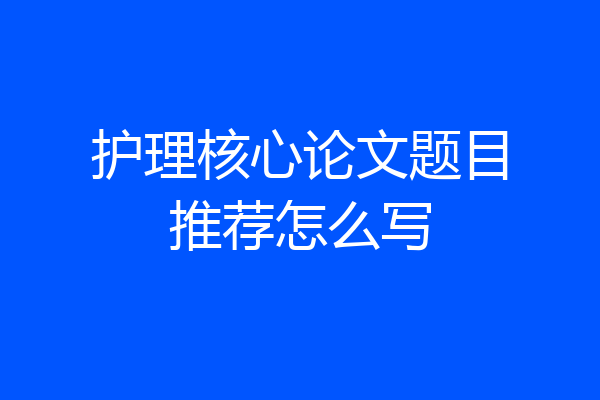 护理核心论文题目推荐怎么写
