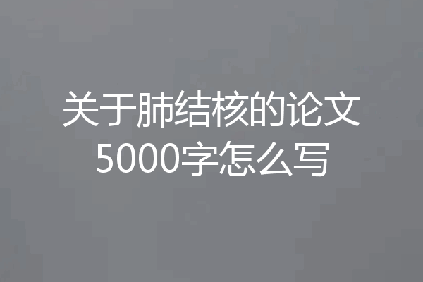 关于肺结核的论文5000字怎么写