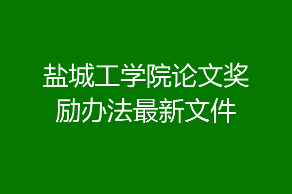 盐城工学院论文奖励办法最新文件